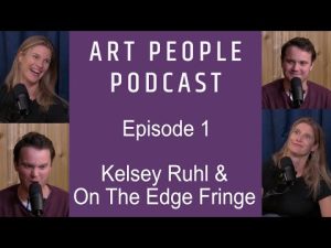 Art People Podcast - Episode 1: Kelsey Ruhl & OTE Fringe - The Frontline
