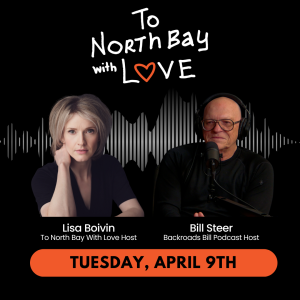 Lisa Boivin To North Bay With Love Host, Bill Steer Backroads Bill Podcast Host