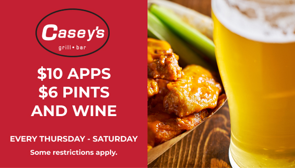 Caseys Ad $10 Apps - $6 Pints and Wine - Thursday - Saturday